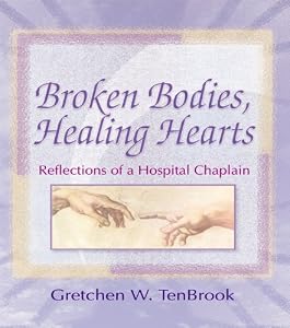Broken Bodies, Healing Hearts: Reflections of a Hospital Chaplain by Gretchen Tenbrook