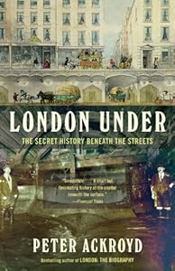 London Under: The Secret History Beneath the Streets