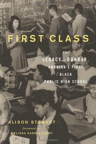 First Class: The Legacy of Dunbar, Americas First Black Public High School by Alison Stewart