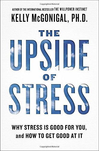 The Upside of Stress: Why Stress Is Good for You, and How to Get Good at It by Kelly McGonigal