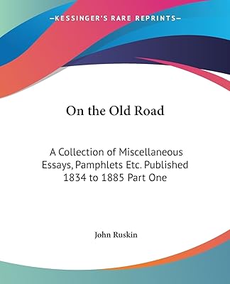 On the Old Road: A Collection of Miscellaneous Essays, Pamphlets Etc. Published 1834 to 1885 Part One