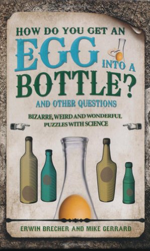 How Do You Get an Egg into a Bottle?: And Other Puzzles: 101 Weird, Wonderful and Wacky Puzzles with Science by Erwin Brecher