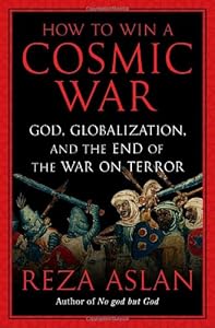 How to Win a Cosmic War: God, Globalization, and the End of the War on Terror