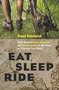 Eat, Sleep, Ride: How I Braved Bears, Badlands, and Big Breakfasts in My Quest to Cycle the Tour Divide