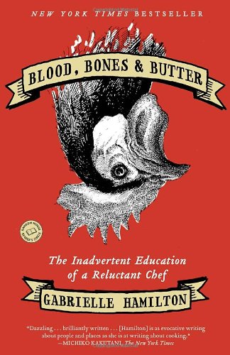 Blood, Bones &amp; Butter: The Inadvertent Education of a Reluctant Chef by Gabrielle Hamilton