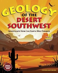 Geology of the Desert Southwest: Investigate How the Earth Was Formed with 15 Projects (Build It Yourself series)