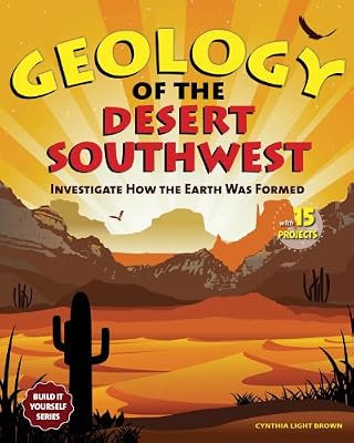 Geology of the Desert Southwest: Investigate How the Earth Was Formed with 15 Projects (Build It Yourself series)