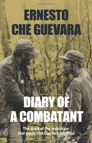 Diary of a Combatant: The Diary of the Revolution that Made Che Guevara a Legend by Ernesto Che Guevara
