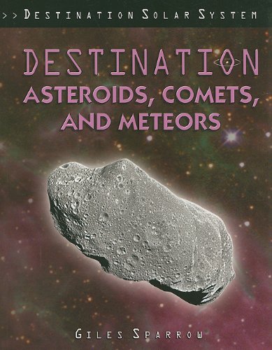 Destination Asteroids, Comets, and Meteors (Destination Solar System) by Giles Sparrow