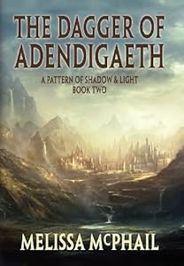 The Dagger of Adendigaeth: A Pattern of Shadow &amp; Light Book 2 by Melissa McPhail