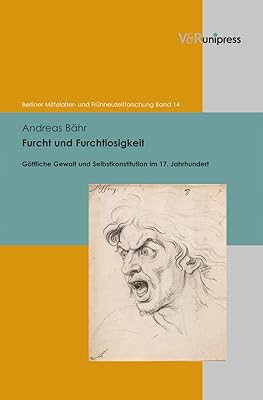 Furcht Und Furchtlosigkeit: Gottliche Gewalt Und Selbstkonstitution Im 17. Jahrhundert (Berliner Mittelalter- Und Fruhneuzeitforschung) (German Edition)