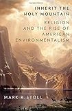Mark R. Stoll, "Inherit the Holy Mountain: Religion and the Rise of American Environmentalism" (Oxford UP, 2015)