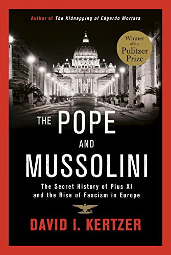 The Pope and Mussolini: The Secret History of Pius XI and the Rise of Fascism in Europe by David I. Kertzer