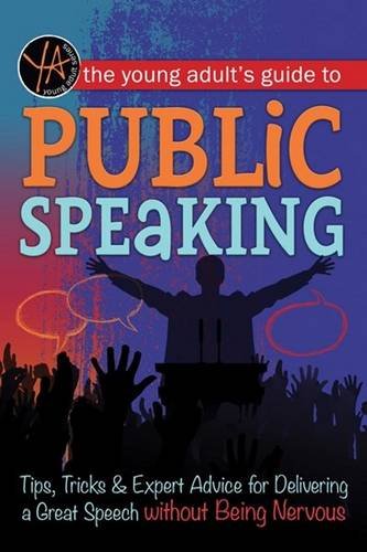 The Young Adult's Guide to Public Speaking: Tips, Tricks &amp; Expert Advice for Delivering a Great Speech Without Being Nervous by Atlantic Publishing Group Inc