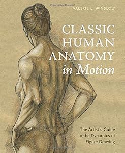 Classic Human Anatomy in Motion: The Artist's Guide to the Dynamics of Figure Drawing by Valerie L. Winslow