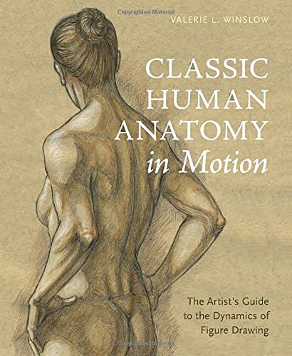 Classic Human Anatomy in Motion: The Artist's Guide to the Dynamics of Figure Drawing by Valerie L. Winslow