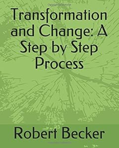 Transformation and Change: A Step by Step Process by Robert Becker