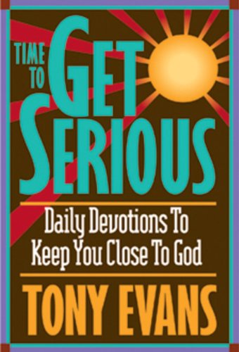 Time To Get Serious: Daily Devotions to Keep You Close to God by Tony Evans
