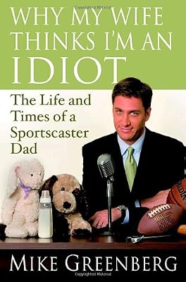 Why My Wife Thinks I'm an Idiot: The Life and Times of a Sportscaster Dad