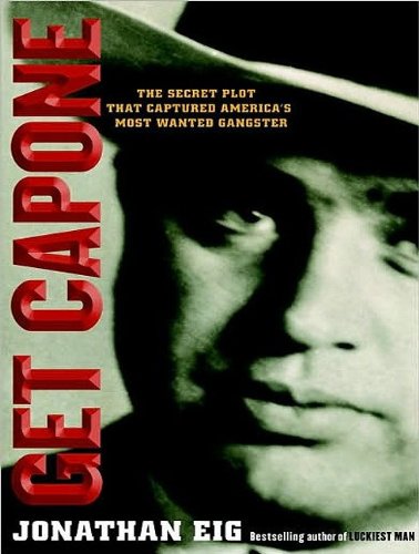 Get Capone: The Secret Plot That Captured America's Most Wanted Gangster by Jonathan Eig