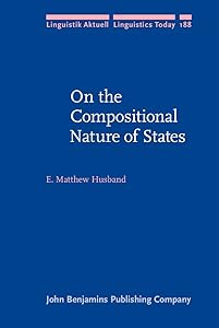 On the Compositional Nature of States (Linguistik Aktuell/Linguistics Today) by E. Matthew Husband