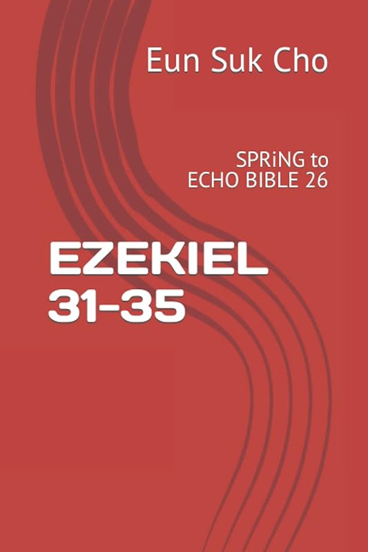 EZEKIEL 31-35: SPRiNG to Echo Bible 26 by Eun Suk Cho