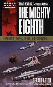 The Mighty Eighth: The Air War in Europe as Told by the Men Who Fought It