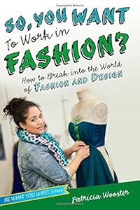 So, You Want to Work in Fashion?: How to Break into the World of Fashion and Design by Patricia Wooster