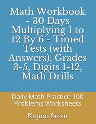 Math Workbook - 30 Days Multiplying 1 to 12 By 6 - Timed Tests (with Answers), Grades 3-5, Digits 1-12, Math Drills: Daily Math Practice 100 Problems ... (Multiplication 30 Reproducible Test Series)