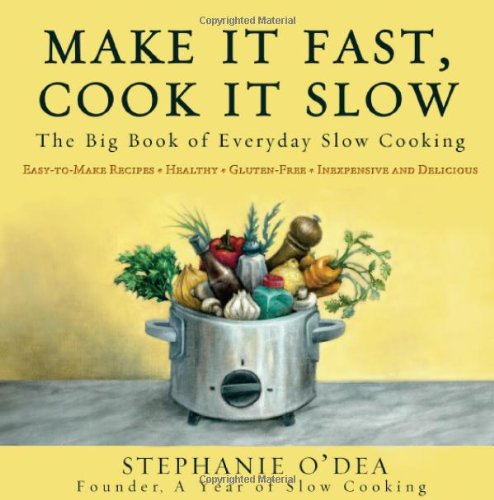 Make It Fast, Cook It Slow: The Big Book of Everyday Slow Cooking by Stephanie O'Dea