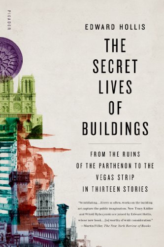 The Secret Lives of Buildings: From the Ruins of the Parthenon to the Vegas Strip in Thirteen Stories by Edward Hollis