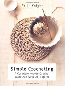 Simple Crocheting: A Complete How-to-Crochet Workshop with 20 Projects