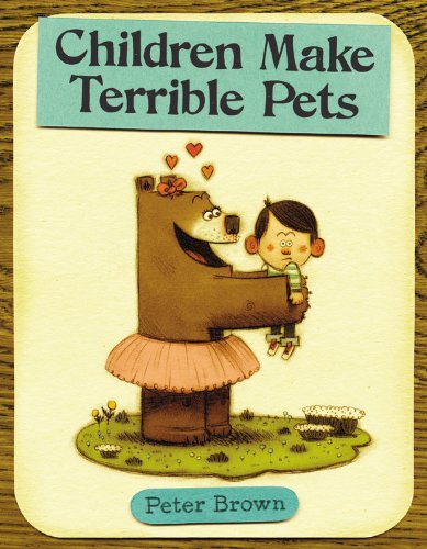 Children Make Terrible Pets (Starring Lucille Beatrice Bear) by Peter Brown