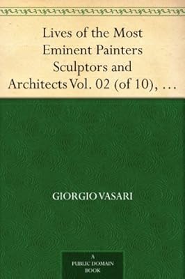 Lives of the Most Eminent Painters Sculptors and Architects Vol. 02 (of 10), Berna to Michelozzo Michelozzi
