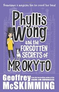 Phyllis Wong and the Forgotten Secrets of Mr Okyto by Geoffrey McSkimming