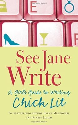 See Jane Write: A Girl's Guide to Writing Chick Lit