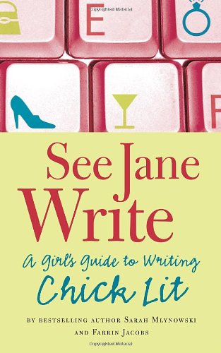 See Jane Write: A Girl's Guide to Writing Chick Lit by Sarah Mlynowski