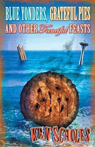Blue Yonders, Grateful Pies and Other Fanciful Feasts by Ken Scholes