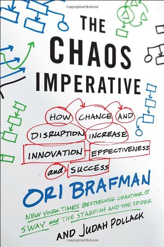 The Chaos Imperative: How Chance and Disruption Increase Innovation, Effectiveness, and Success by Ori Brafman