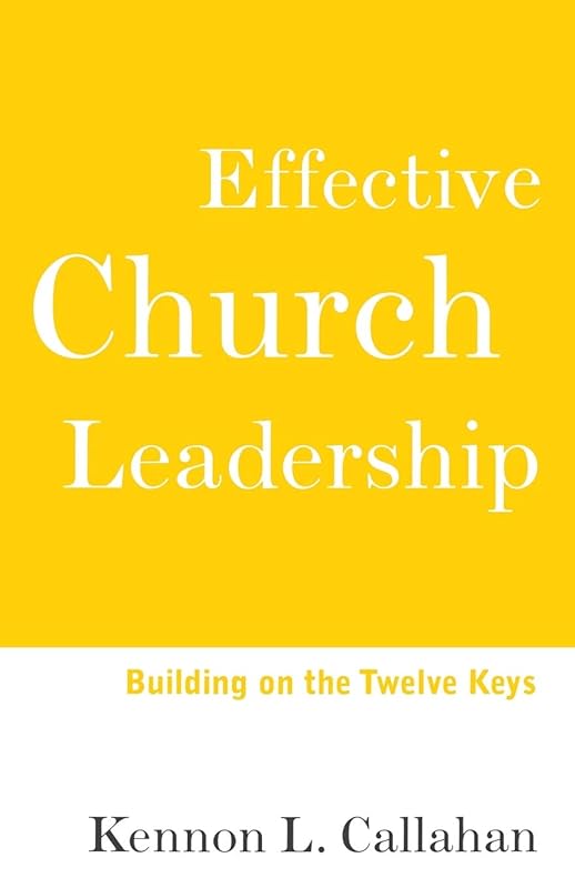 Effective Church Leadership: Building on the Twelve Keys by Kennon L. Callahan
