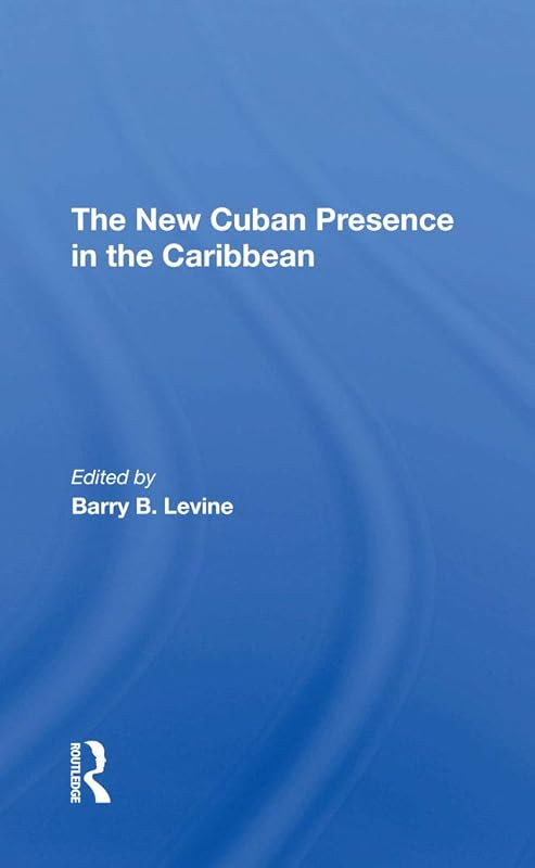 The New Cuban Presence In The Caribbean by Barry B Levine