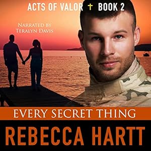Every Secret Thing: Acts of Valor, Book 2 by Rebecca Hartt