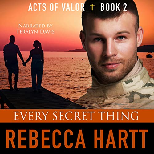 Every Secret Thing: Acts of Valor, Book 2 by Rebecca Hartt