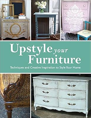 Upstyle Your Furniture: Techniques and Creative Inspiration to Style Your Home
