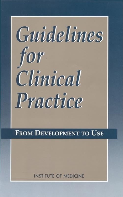 Guidelines for Clinical Practice: From Development to Use by Institute of Medicine