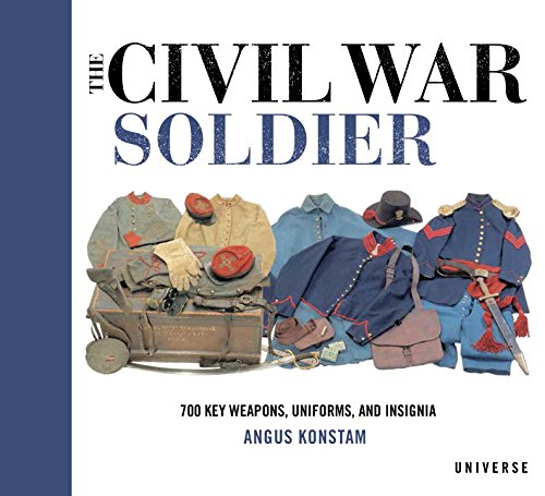The Civil War Soldier: Includes over 700 Key Weapons, Uniforms, & Insignia by Angus Konstam