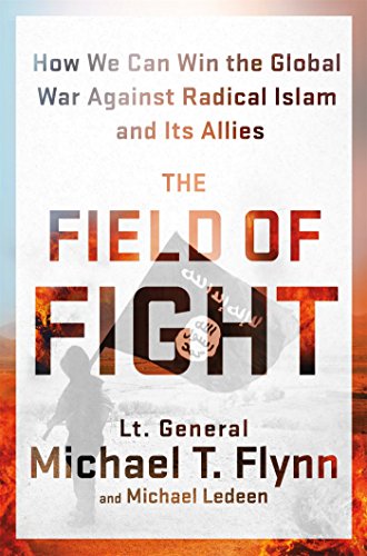 The Field of Fight: How We Can Win the Global War Against Radical Islam and Its Allies by Michael T Flynn