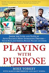 Playing with Purpose: Racing: Inside the Lives and Faith of Auto Racing's Most Intrguing Drivers by Matt Weeda
