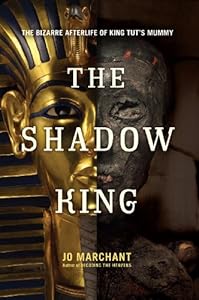 The Shadow King: The Bizarre Afterlife of King Tut's Mummy