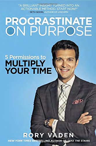 Procrastinate on Purpose: 5 Permissions to Multiply Your Time by Rory Vaden